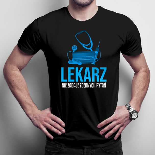 Lekarz nie zadaje zbędnych pytań - męska koszulka z nadrukiem dla lekarza