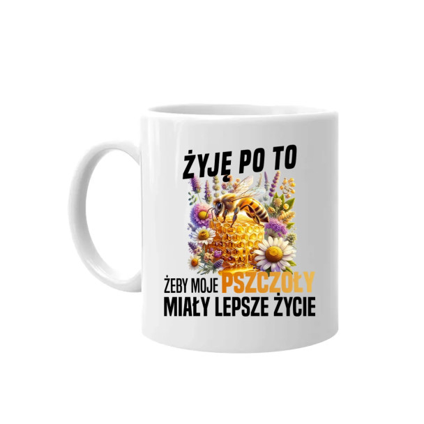 Żyję po to, żeby moje pszczoły miały lepsze życie - kubek z nadrukiem