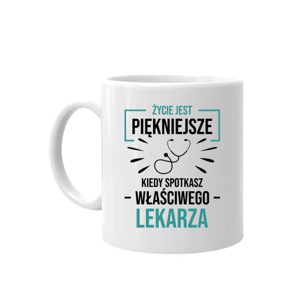 Życie jest piękniejsze, kiedy spotkasz właściwego lekarza - kubek z nadrukiem
