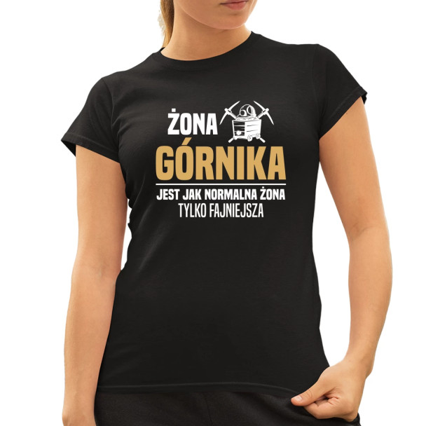 Żona górnika jest jak normalna żona, tylko fajniejsza - damska koszulka z nadrukiem