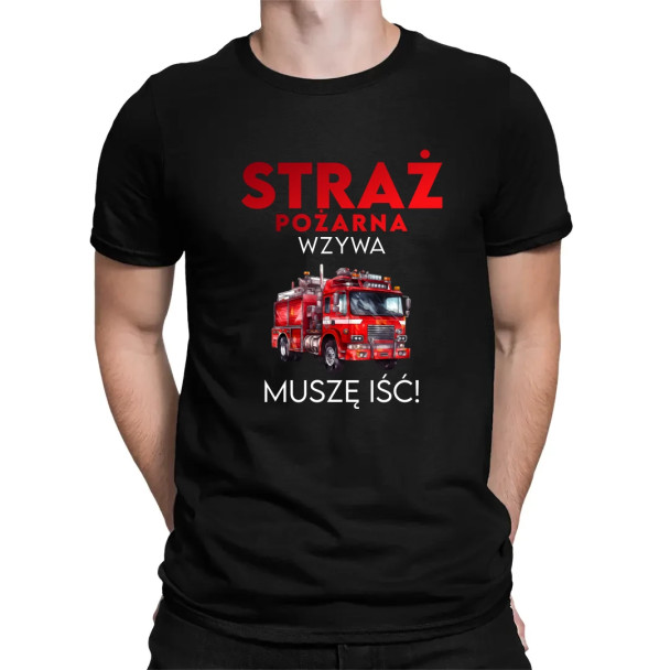 Straż Pożarna wzywa - muszę iśc! - męska koszulka z nadrukiem